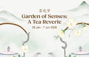 Asian Civilisations Museum, CHAGEE and Singapore Tourism Board present Garden of Senses / 茶苑梦: A Tea Reverie